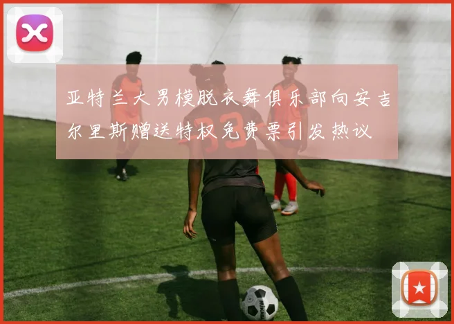 亚特兰大男模脱衣舞俱乐部向安吉尔里斯赠送特权免费票引发热议