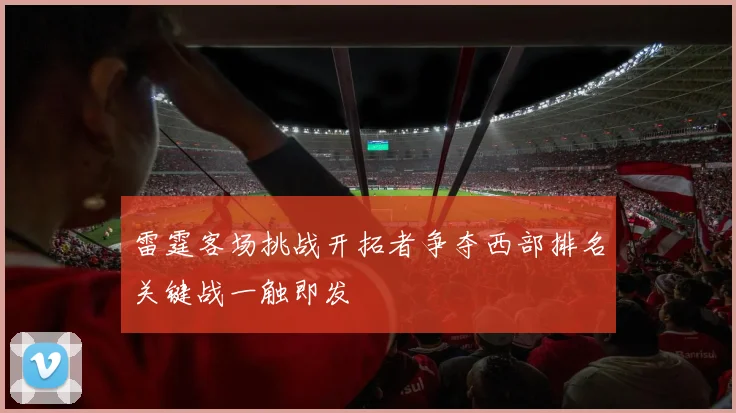 雷霆客场挑战开拓者争夺西部排名关键战一触即发